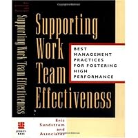 Supporting Work Team Effectiveness: Best Management Practices for Fostering High Performance (Jossey-Bass Business and Management Series)