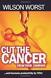 Cut The Cancer From Your Company: And Increase Productivity 75%