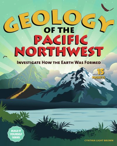 Geology of the Pacific Northwest: Investigate How the Earth Was Formed with 15 Projects (Build It Yourself series)