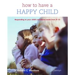 How to Have a Happy Child: Responding to Your Child's Emotional Needs from 4-12