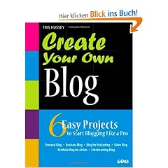 Create Your Own Blog: 6 Easy Projects to Start Blogging Like a Pro (Create Your Own (SAMS))