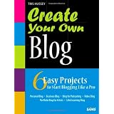 Create Your Own Blog: 6 Easy Projects to Start Blogging Like a Proby Tris Hussey