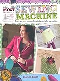 Get the most from your sewing machine : smart tips, funky ideas and original projects for any machine