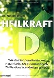 Heilkraft D - Wie das Sonnenvitamin vor Herzinfarkt, Krebs und anderen Krankheiten sch&uuml;tzt - Dr. Nicolai Worm