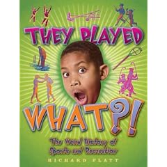They Played What?!: The Weird History of Sports and Recreation