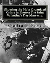 Shooting the Mob: Organized Crime in Photos: The Saint Valentine's Day Massacre. Shooting the Mob: Organized Crime in Photos: The Saint Valentine's Day Massacre.