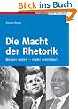 Die Macht der Rhetorik: Besser reden - mehr erreichen