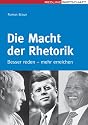 Die Macht der Rhetorik: Besser reden - mehr erreichen