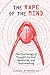 The Rape of the Mind: The Psychology of Thought Control, Menticide, and Brainwashing