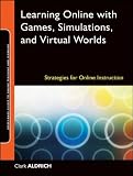 Learning Online with Games, Simulations, and Virtual Worlds: Strategies for Online Instruction (Jossey-Bass Guides to Online Teaching and Learning)
