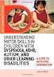 Understanding Motor Skills in Children with Dyspraxia, ADHD, Autism, and Other Learning Disabilities: A Guide to Improving Coordination (JKP Essentials Series)