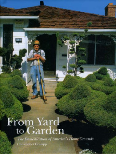 From Yard to Garden: The Domestication of America's Home Grounds (Center for American Places - Center Books on American Places)
