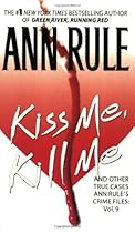 Kiss Me, Kill Me: Ann Rule's Crime Files Vol. 9 Kiss Me, Kill Me: Ann Rule's Crime Files Vol. 9