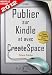 Publier sur Kindle et avec CreateSpace - Nouvelle édition 2012