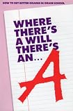 Where Theres a Will Theres an A: How to Get Better Grades in Grade School