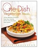One-Dish Vegetarian Meals: 150 Easy, Wholesome, and Delicious Soups, Stews, Casseroles, Stir-Fries, Pastas, Rice Dishes, Chilis, and More