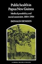 Public Health in Papua New Guinea: Medical Possibility and Social Constraint, 1884-1984