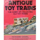 Antique Toy Trains: The Hobby of Collecting Old Toy Trains by Howard Godel