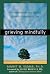 Grieving Mindfully: A Compassionate And Spiritual Guide To Coping With Loss