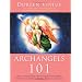 Archangels 101: How to Connect Closely with Archangels Michael, Raphael, Uriel, Gabriel and Others for Healing, Protection, and Guidance