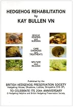 Hedgehog Rehabilitation: A Guide to the Rescue, Rearing, Nursing, Care, Diagnosis, Treatment, Welfare and Release of the Hedgehog Erinaceus Europaeus