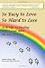 So Easy to Love, So Hard to Lose: A Bridge to Healing Before and After the Loss of a Pet