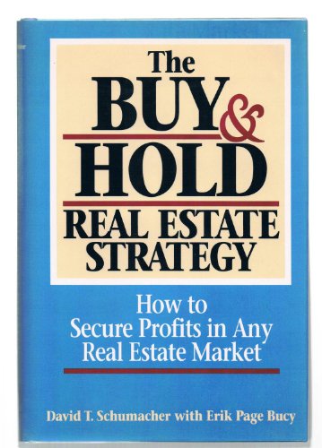 The Buy and Hold Real Estate Strategy: How to Secure Profits in Any Real Estate Market, by David T. Schumacher