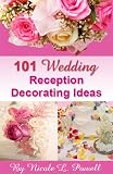 Wedding Tips #1: 101 Wedding Reception Decorating Ideas (Stunning Ideas and Tips for Your Dream Wedding Reception)