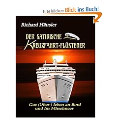 Der satirische Kreuzfahrt-Fl�sterer: Gut (�ber-) leben an Bord und im Mittelmeer