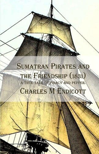 Sumatran Pirates and the Friendship (1831): a true tale of piracy and pepper.