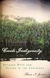 Creole Indigeneity: Between Myth and Nation in the Caribbean
