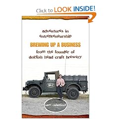 Brewing Up a Business: Adventures in Entrepreneurship from the Founder of Dogfish Head Craft Brewery