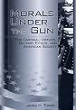 Morals under the Gun: The Cardinal Virtues, Military Ethics, and American Society