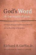 God's Word in Servant Form: Abraham Kuyper and Herman Bavinck and the Doctrine of Scripture