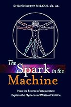 The Spark in the Machine: How the Science of Acupuncture Explains the Mysteries of Western Medicine