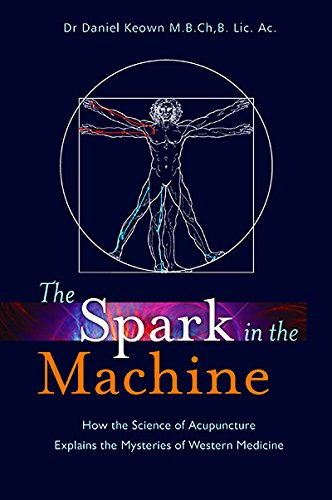 the spark in the machine how the science of acupuncture explains the mysteries of western medicine
