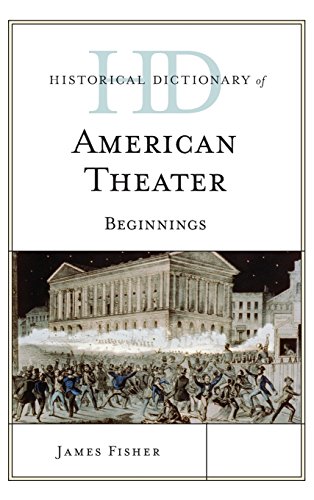 Historical Dictionary of American Theater: Beginnings (Historical Dictionaries of Literature and the Arts), by James Fisher