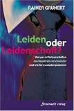Leiden oder Leidenschaft? Warum in Partnerschaften das Begehren verschwindet und wie Sie es wiedergewinnen - Rainer Grunert