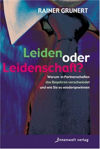 Produkt-Bild: Leiden oder Leidenschaft? Warum in Partnerschaften das Begehren verschwindet und wie Sie es wiedergewinnen