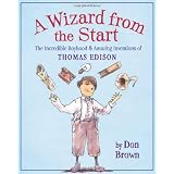 A Wizard from the Start: The Incredible Boyhood and Amazing Inventions of Thomas Edison