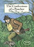 The Confessions of a Poacher 1890: The Nineteenth Century Reminiscences of an Exponent of the Fine Art of Poaching