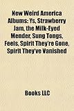 New Weird America Albums: Ys, Strawberry Jam, the Milk-Eyed Mender, Sung Tongs, Feels, Spirit They're Gone, Spirit They've Vanished-