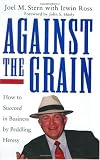 Buy : Against the Grain: How to Succeed in Business by Peddling Heresy
