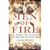 Men of Fire: Grant, Forrest, and the Campaign That Decided the Civil War