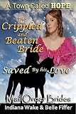 Mail Order Bride: The Crippled and Beaten Bride Saved by His Love: Clean and Wholesome Western Historical Romance (Mail Order Brides for A Town Called Hope Book 4)