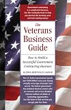 The Veterans Business Guide: How to Build a Successful Government Contracting Business