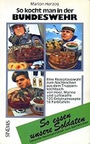 So kocht man in der Bundeswehr. Eine Rezeptauswahl zum Nachkochen aus dem Truppenkochbuch von Heer, Marine und Luftwaffe