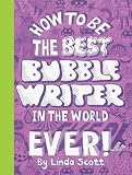 How to Be the Best Bubblewriter in the World, Ever!