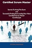 Certified Scrum Master Secrets To Acing The Exam and Successful Finding And Landing Your Next Certified Scrum Master Certified Job
