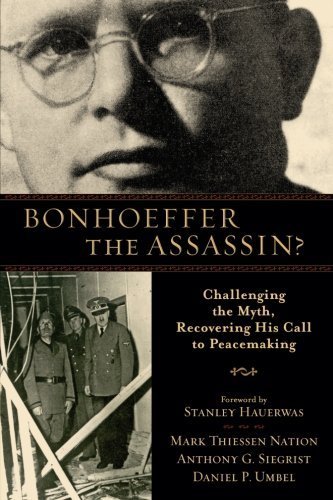 Bonhoeffer the Assassin?: Challenging The Myth. Recovering His Call To Peacemaking by Nation. Mark Thiessen ( 2013 ) Paperback